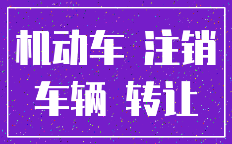 机动车 注销_车辆 转让