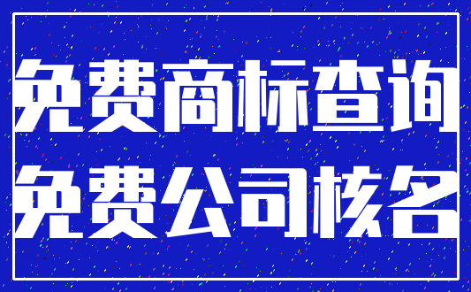 免费商标查询_免费公司核名