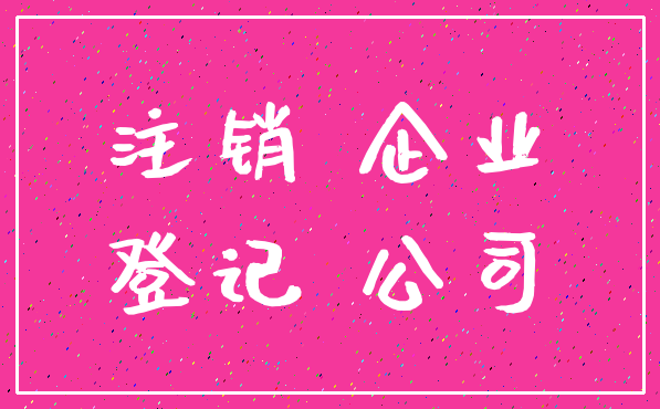 注销 企业_登记 公司