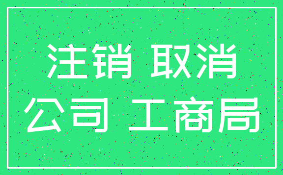 注销 取消_公司 工商局