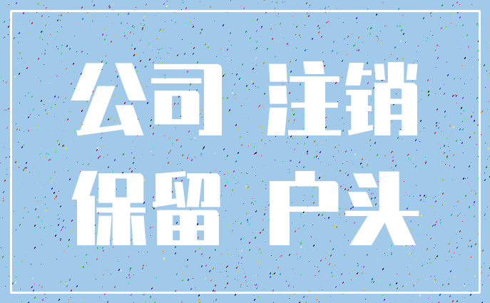 公司 注销_保留 户头