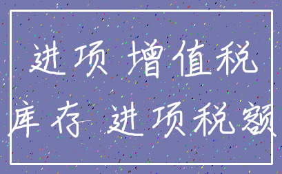 进项 增值税_库存 进项税额