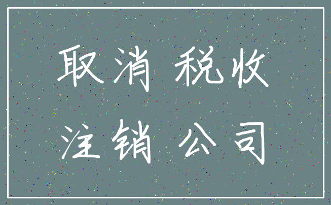 取消 税收_注销 公司