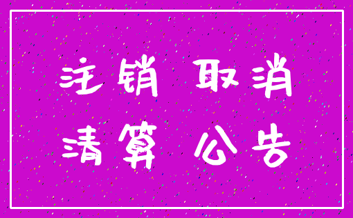 注销 取消_清算 公告
