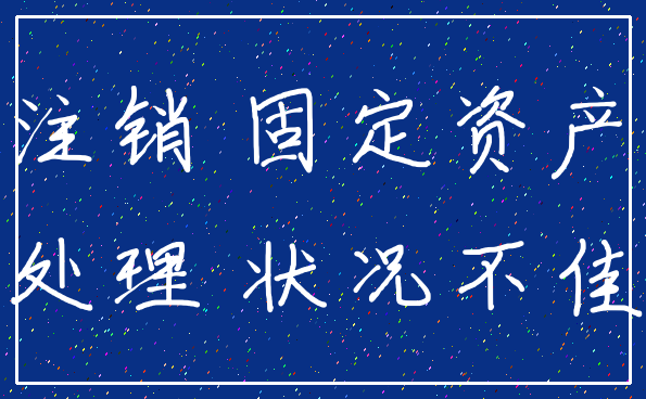 注销 固定资产_处理 状况不佳