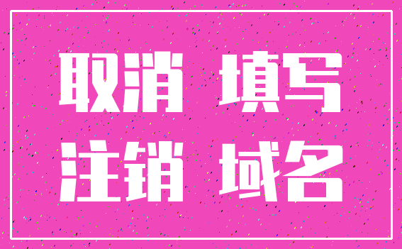 取消 填写_注销 域名