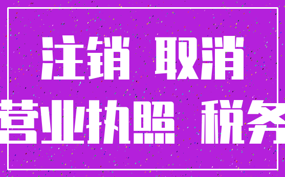 注销 取消_营业执照 税务