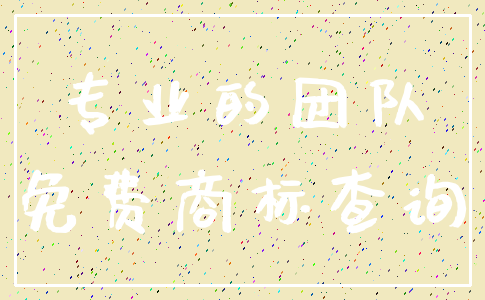 专业的团队_免费商标查询