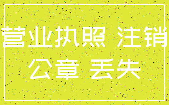 营业执照 注销_公章 丢失