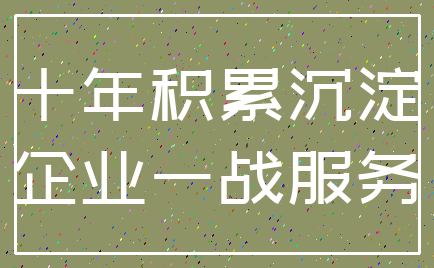 十年积累沉淀_企业一战服务