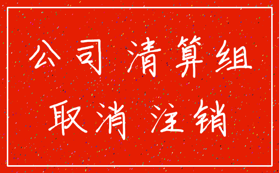 公司 清算组_取消 注销