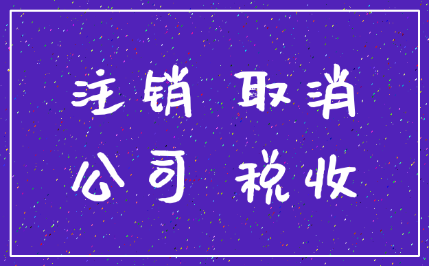 注销 取消_公司 税收