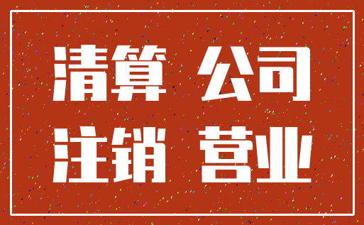 清算 公司_注销 营业