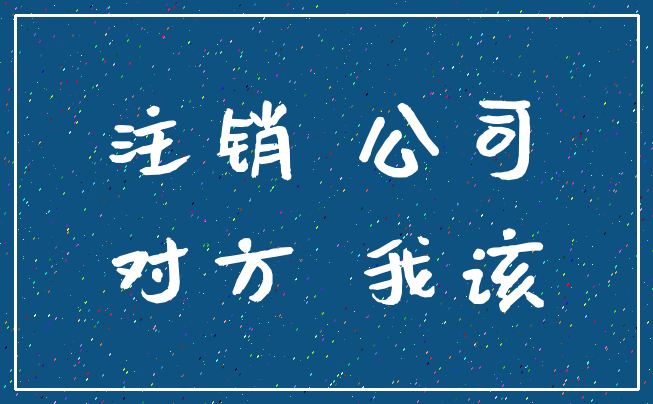 注销 公司_对方 我该