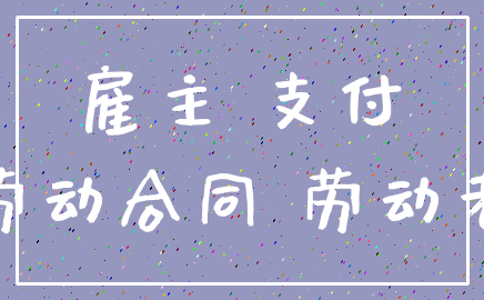 雇主 支付_劳动合同 劳动者