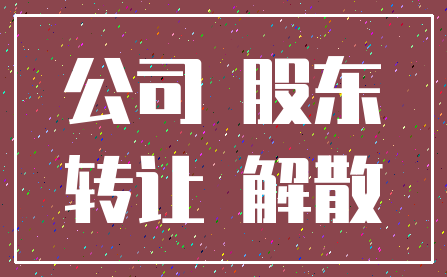 公司 股东_转让 解散