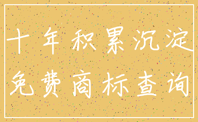 十年积累沉淀_免费商标查询