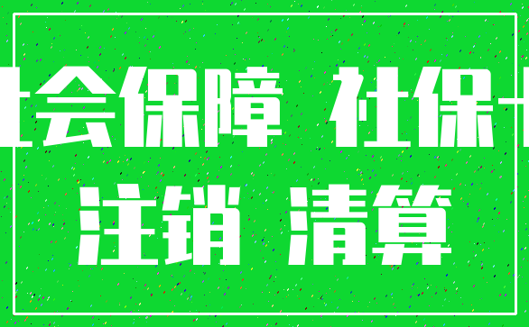 社会保障 社保卡_注销 清算