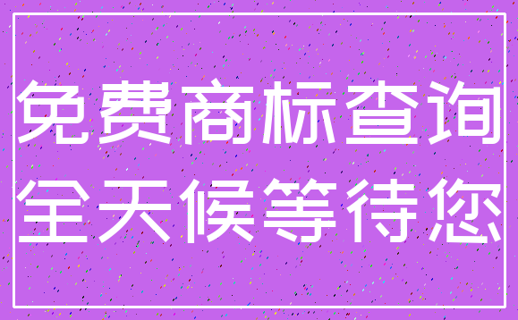 免费商标查询_全天候等待您