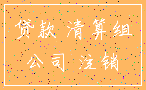 贷款 清算组_公司 注销