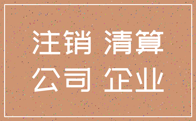 注销 清算_公司 企业