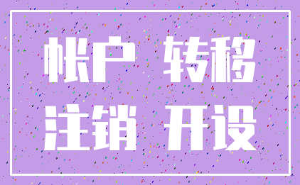 帐户 转移_注销 开设