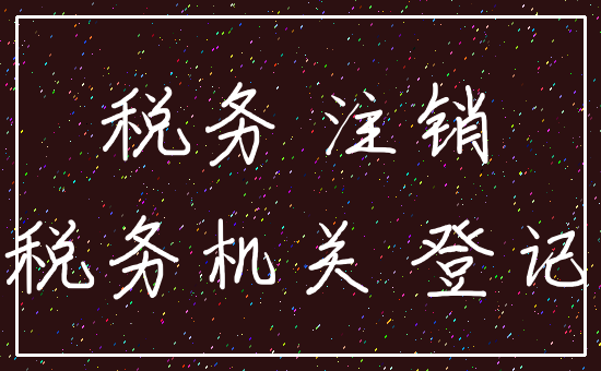 税务 注销_税务机关 登记