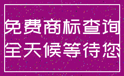 免费商标查询_全天候等待您