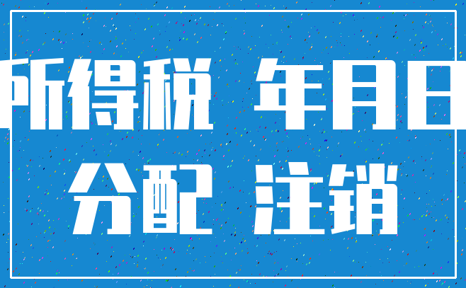 所得税 年月日_分配 注销