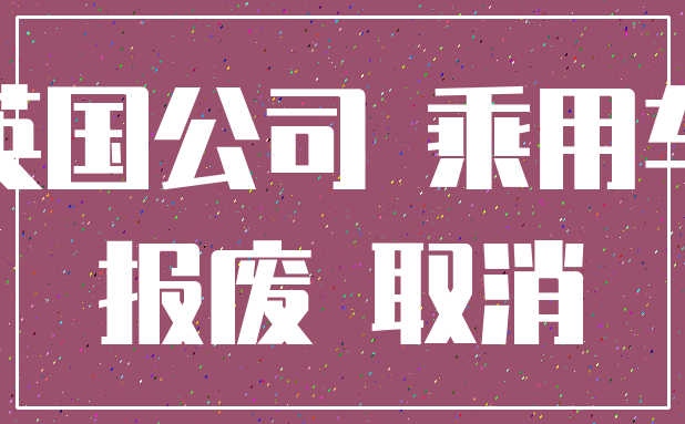 英国公司 乘用车_报废 取消