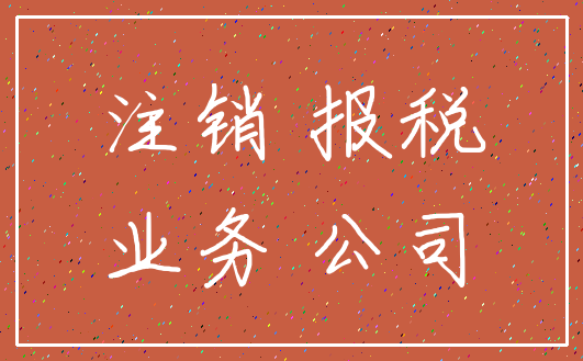 注销 报税_业务 公司