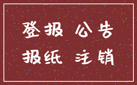 登报 公告_报纸 注销