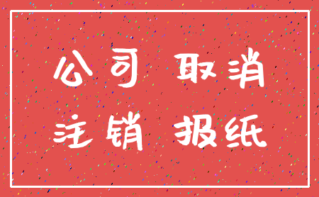 公司 取消_注销 报纸