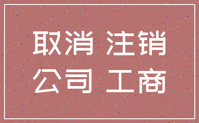 取消 注销_公司 工商