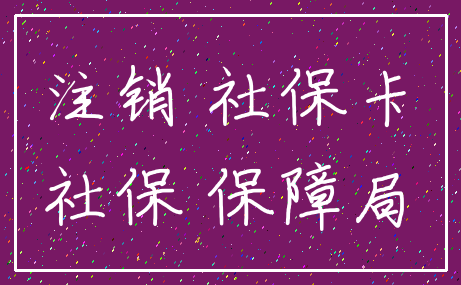 注销 社保卡_社保 保障局