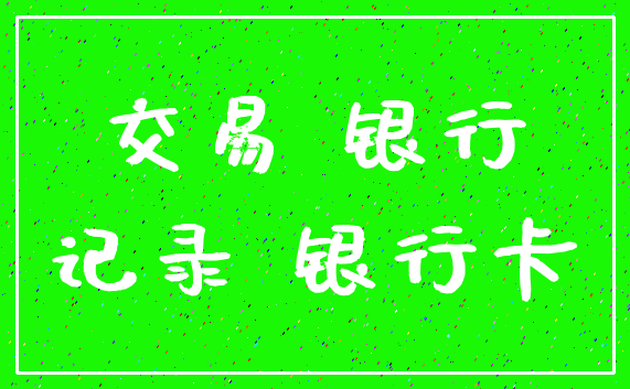 交易 银行_记录 银行卡