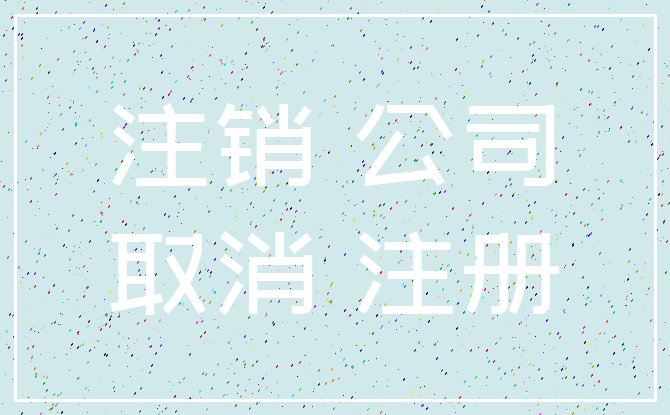 注销 公司_取消 注册