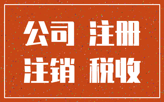 公司 注册_注销 税收
