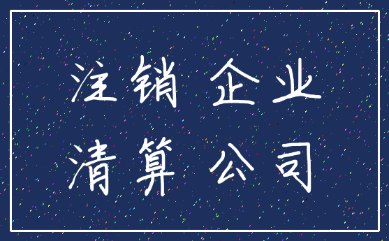 注销 企业_清算 公司