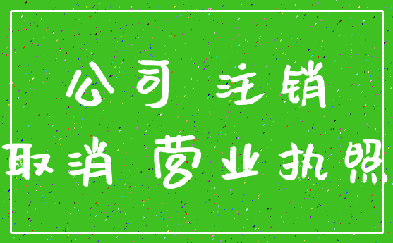 公司 注销_取消 营业执照