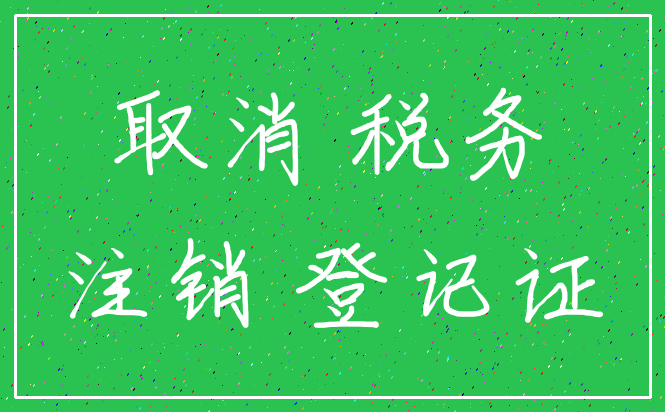 取消 税务_注销 登记证