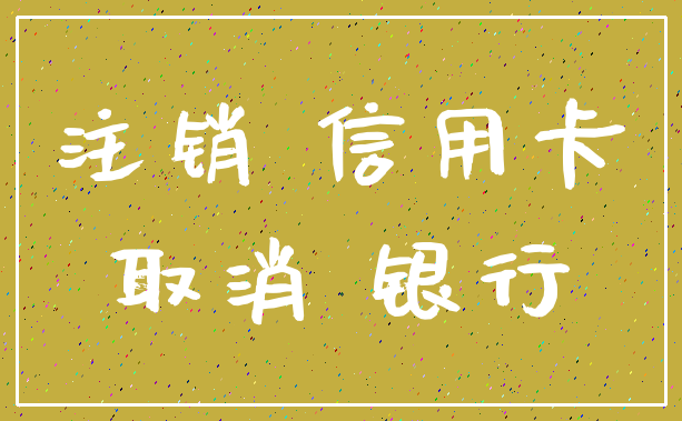 注销 信用卡_取消 银行