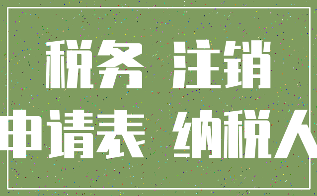 税务 注销_申请表 纳税人