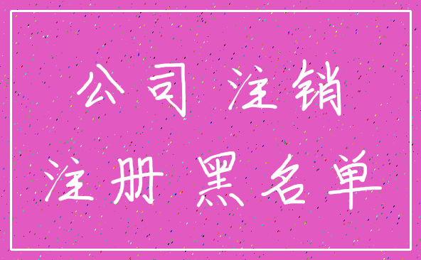 公司 注销_注册 黑名单
