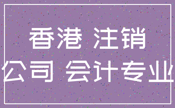 香港 注销_公司 会计专业