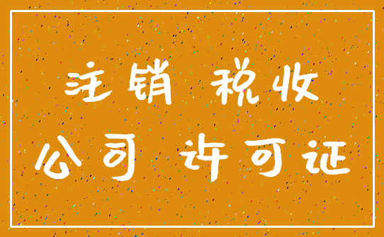 注销 税收_公司 许可证