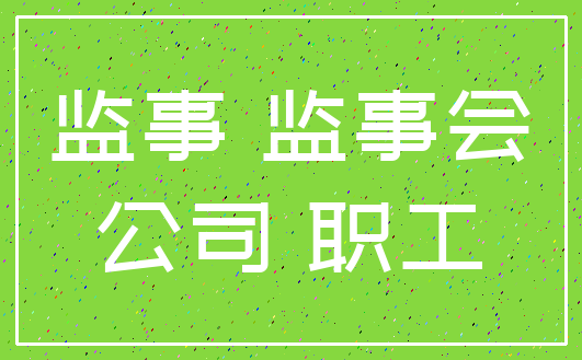 监事 监事会_公司 职工