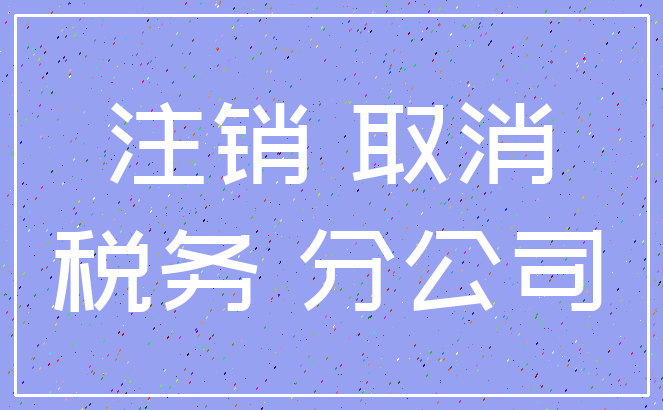 注销 取消_税务 分公司