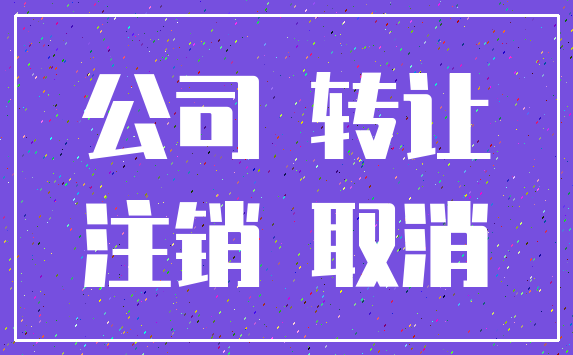 公司 转让_注销 取消