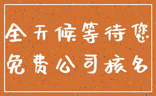 全天候等待您_免费公司核名